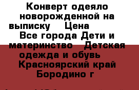 Конверт-одеяло новорожденной на выписку. › Цена ­ 1 500 - Все города Дети и материнство » Детская одежда и обувь   . Красноярский край,Бородино г.